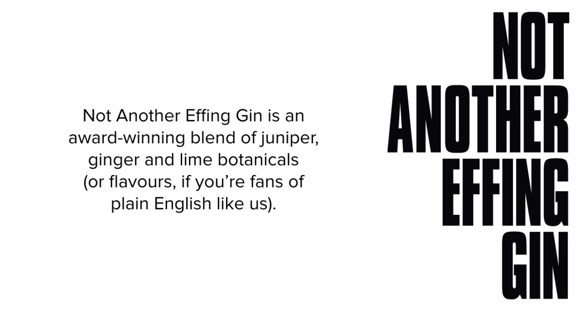 Not another Effing Gin is an award-winning blend of juniper, ginger and lime botanicals (or flavours, if you're fans of plan English like us).